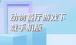 动物餐厅游戏下载手机版