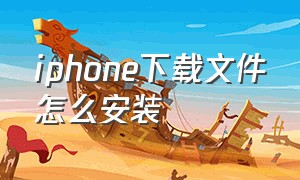 iphone下载文件怎么安装