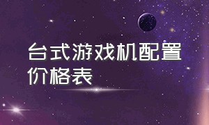 台式游戏机配置价格表