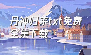 丹神归来txt免费全集下载