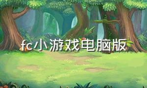 fc小游戏电脑版（fc小霸王游戏合集下载电脑版）