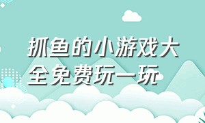 抓鱼的小游戏大全免费玩一玩