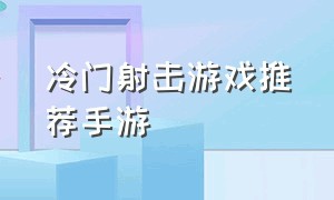 冷门射击游戏推荐手游（冷门射击游戏推荐手游）