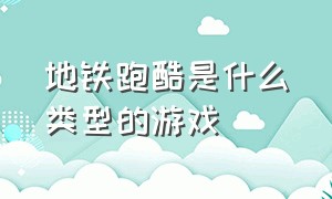 地铁跑酷是什么类型的游戏（有什么像地铁跑酷的游戏吗）