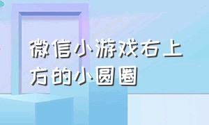 微信小游戏右上方的小圆圈