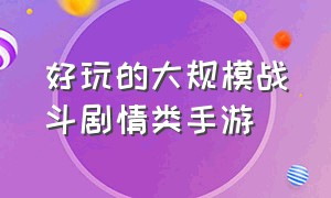 好玩的大规模战斗剧情类手游