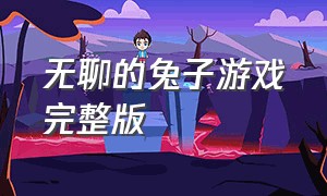 无聊的兔子游戏完整版