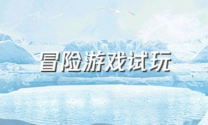 冒险游戏试玩（冒险游戏大全免费试玩）