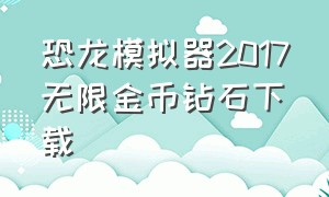 恐龙模拟器2017无限金币钻石下载（恐龙模拟器进化）