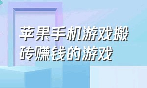 苹果手机游戏搬砖赚钱的游戏