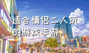 适合情侣二人玩的游戏手游