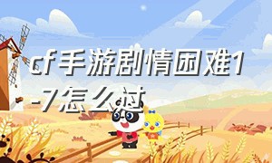 cf手游剧情困难1-7怎么过