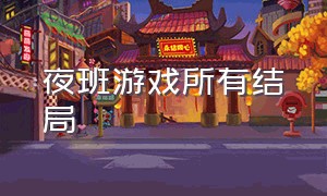 夜班游戏所有结局