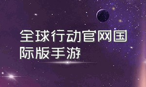 全球行动官网国际版手游