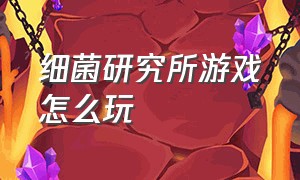 细菌研究所游戏怎么玩