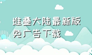 堆叠大陆最新版免广告下载