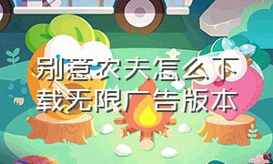 别惹农夫怎么下载无限广告版本