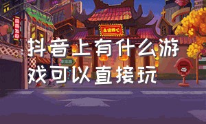 抖音上有什么游戏可以直接玩