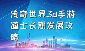 传奇世界3d手游道士长期发展攻略