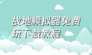 战地模拟器免费玩下载教程