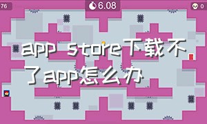 app store下载不了app怎么办