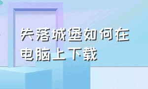 失落城堡如何在电脑上下载