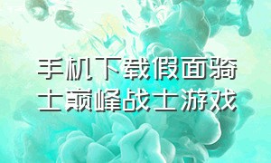 手机下载假面骑士巅峰战士游戏