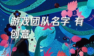 游戏团队名字 有创意