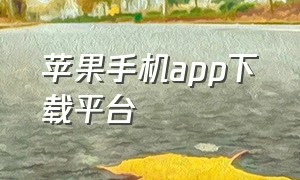 苹果手机app下载平台（苹果手机下载软件平台）