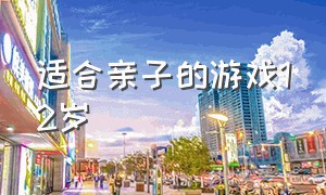 适合亲子的游戏12岁