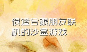 很适合跟朋友联机的沙盒游戏