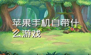 苹果手机自带什么游戏