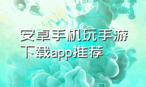 安卓手机玩手游下载app推荐
