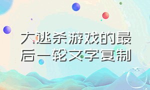 大逃杀游戏的最后一轮文字复制（大逃杀游戏的最后一轮攻略）