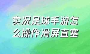 实况足球手游怎么操作滑屏直塞