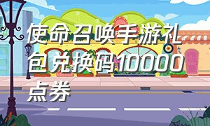 使命召唤手游礼包兑换码10000点券