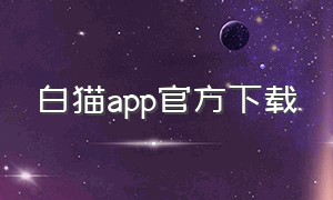 白猫app官方下载