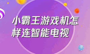 小霸王游戏机怎样连智能电视