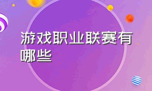 游戏职业联赛有哪些（中国有哪些职业游戏比赛）