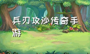 兵刃攻沙传奇手游（兵刃复古传奇手游）