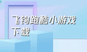 飞钩跑酷小游戏下载（空中跑酷小游戏下载入口）