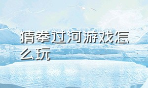 猜拳过河游戏怎么玩