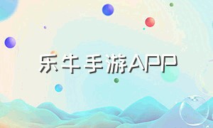 乐牛手游APP（广州乐牛手游官网）