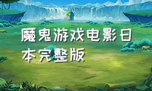 魔鬼游戏电影日本完整版（魔鬼游戏电影完整版免费观看）