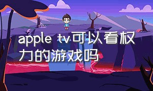 apple tv可以看权力的游戏吗