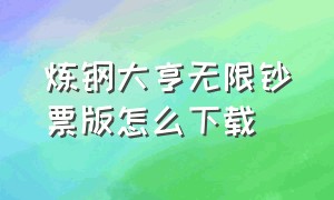 炼钢大亨无限钞票版怎么下载