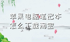 苹果电脑笔记本怎么下载淘宝