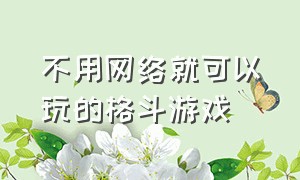 不用网络就可以玩的格斗游戏