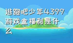 逃跑吧少年4399游戏盒福利是什么