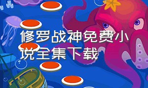 修罗战神免费小说全集下载（修罗战神txt全集下载电子书）